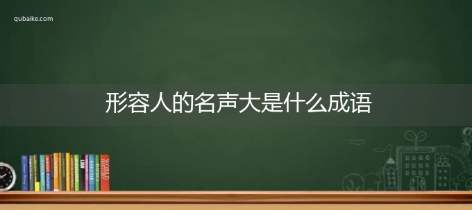 形容人的名声大是什么成语