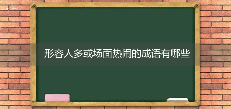 形容人多或场面热闹的成语有哪些