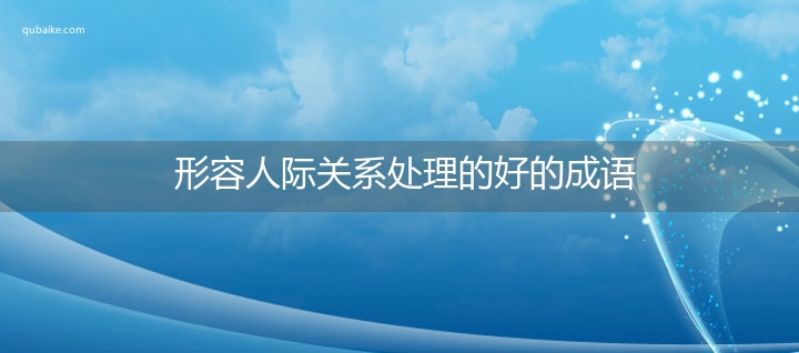 形容人际关系处理的好的成语