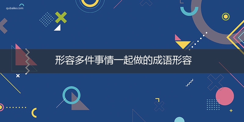 形容多件事情一起做的成语形容