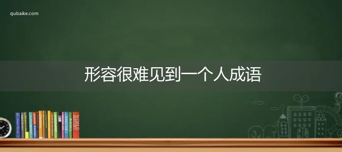 形容很难见到一个人成语