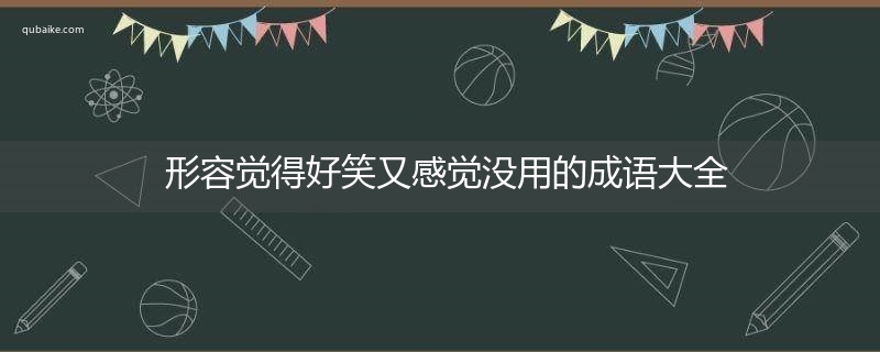 形容觉得好笑又感觉没用的成语大全