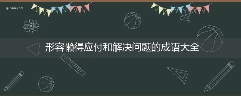 形容懒得应付和解决问题的成语大全