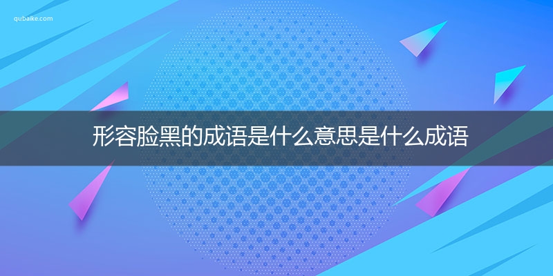 形容脸黑的成语是什么意思是什么成语