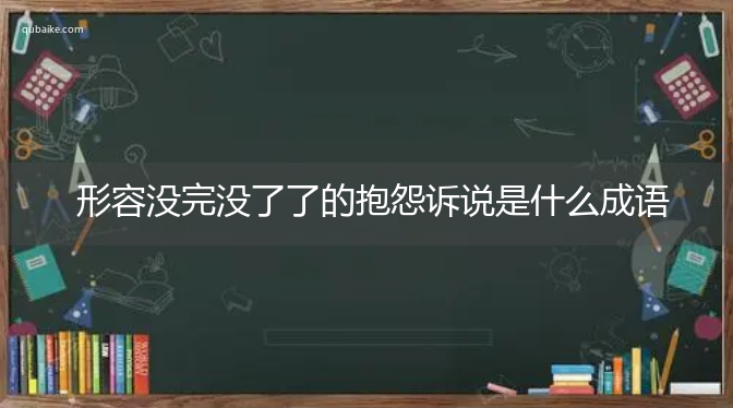 形容没完没了了的抱怨诉说是什么成语