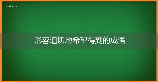 形容迫切地希望得到的成语