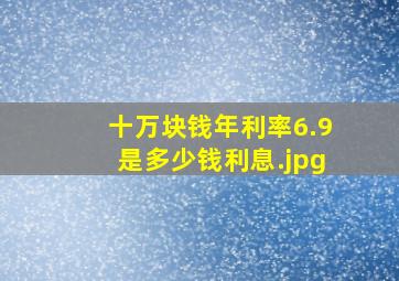 十万块钱年利率6.9是多少钱利息